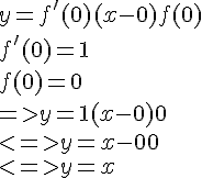4$y=f'(0)(x-0)+f(0)
 \\ 
 \\ f'(0)=1
 \\ f(0)=0
 \\ 
 \\ => y=1(x-0)+0
 \\ <=> y=x-0+0
 \\ <=> y=x