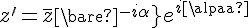4$z^'=\bar{z}\bar{e^{-i\alpha}}e^{i\alpha}