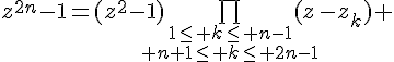 4$z^{2n}-1=(z^2-1)\bigprod_{\begin{array}1\leq k\leq n-1\\ n+1\leq k\leq 2n-1\end{array}}(z-z_k) 