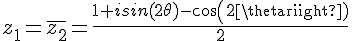 4$z_1=\bar{z_2}=\frac{1+isin(2\theta)-cos(2\theta)}{2}