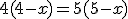 4(4-x) = 5(5-x)