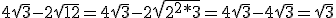 4\sqrt{3} - 2\sqrt{12} = 4\sqrt{3} - 2\sqrt{2^2*3} = 4\sqrt{3} - 4\sqrt{3} = \sqrt{3}