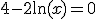 4-2\mathrm{ln}(x)=0