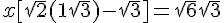4.5$x[\sqrt2+(1+\sqrt3)-\sqrt3] = \sqrt6+\sqrt3