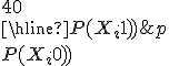 \begin{tabular}{|c|ccccccc|}i&1&&2&&...&&40\\\hline{P(X_i=1)}&p&&p&&...&&p\\{P(X_i=0)}&1-p&&1-p&&...&&1-p\end{tabular}