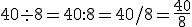 40 \div 8 = 40 : 8 = 40 / 8 = \frac{40}{8}