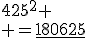 425^2 \\ =\underline{180625}