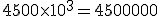 4500\times10^{3}=4500000