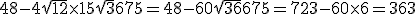 48 - 4\sqrt{12} \times 15 \sqrt{3} + 675 = 48 - 60\sqrt{36} + 675 = 723 - 60 \times 6 = 363