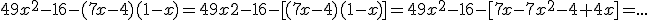 49x^2-16-(7x-4)(1-x)=49x2-16-[(7x-4)(1-x)]=49x^2-16-[7x-7x^2-4+4x]=...