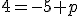 4=-5+p
