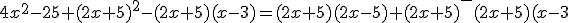 4x^2-25+(2x+5)^2-(2x+5)(x-3)=(2x+5)(2x-5)+(2x+5)^-(2x+5)(x-3