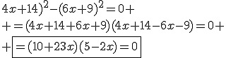 4x+14)^2-(6x+9)^2=0
 \\ =(4x+14+6x+9)(4x+14-6x-9)=0
 \\ \fbox{=(10+23x)(5-2x)=0}