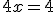 4x=4