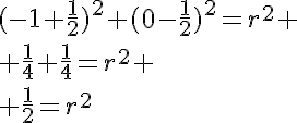 5$(-1+\frac12)^2+(0-\frac12)^2=r^2
 \\ \frac14+\frac14=r^2
 \\ \frac12=r^2