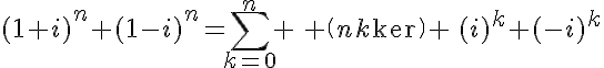 5$(1+i)^n+(1-i)^n=\sum_{k=0}^{n} \, \(n\\k\) \,(i)^k+(-i)^k