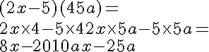5$(2x - 5)(4 + 5a)= \\ 2x\time 4 - 5\time 4+2x\time 5a-5\time 5a= \\ 8x-20+10ax-25a