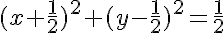 5$(x+\frac12)^2+(y-\frac12)^2=\frac12