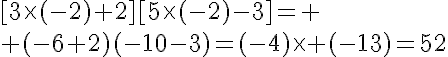 5$[3\time(-2)+2][5\time(-2)-3]=
 \\ (-6+2)(-10-3)=(-4)\time (-13)=52