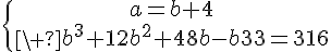 5$\{{a=b+4\atop\ b^3+12b^2+48b-b^3=316