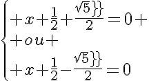 5$\{ x+\frac{1}{2}+\frac{sqrt5}{2}=0 \\ ou \\ x+\frac{1}{2}-\frac{sqrt5}{2}=0