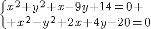 5$\{5$x^2+y^2+x-9y+14=0
 \\ x^2+y^2+2x+4y-20=0