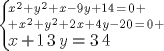 5$\{5$x^2+y^2+x-9y+14=0
 \\ x^2+y^2+2x+4y-20=0
 \\ 5$x+13y=34