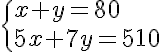 5$\{x+y=80\\5x+7y=510