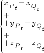 5$\{x_{P_t}=x_{Q_t}\\
 \\ y_{P_t}=y_{Q_t}\\
 \\ z_{P_t}=z_{Q_t}
