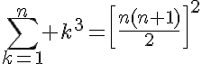 5$\Bigsum^{n}_{k=1} k^3=\left[{\frac{n(n+1)}{2}}\right]^2