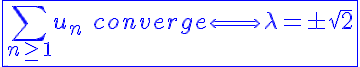 5$\blue\fbox{\Bigsum_{n\ge1}u_n\hspace{5}converge\Longleftrightarrow\lambda=\pm\sqrt2}