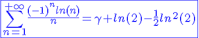 5$\blue\fbox{\Bigsum_{n=1}^{+\infty}\frac{(-1)^{n}ln(n)}{n}=\gamma ln(2)-\frac{1}{2}ln^2(2)}