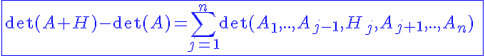 5$\blue\fbox{\det(A+H)-\det(A)=\Bigsum_{j=1}^{n}\det(A_1,..,A_{j-1},H_j,A_{j+1},..,A_n)\;+\;o(||H||)}