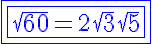 5$\blue\fbox{\fbox{\sqrt{60}=2\sqrt{3}\sqrt{5}