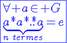 5$\blue\fbox{\forall a\in G\\\underb{a*a*..*a}_{n\hspace{5}termes}=e}