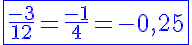 5$\blue\fbox{\frac{-3}{12}=\frac{-1}{4}=-0,25}