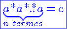 5$\blue\fbox{\underb{a*a*..*a}_{n\hspace{5}termes}=e}