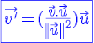 5$\blue\fbox{\vec{v'}=(\frac{\vec{v}.\vec{u}}{||\vec{u}||^2})\vec{u}}