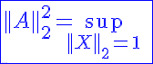 5$\blue\fbox{||A||_2^2=\sup_{||X||_2=1}\;||AX||_2^2\;\le\;||A||_E^2}
