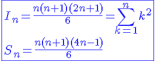 5$\blue\fbox{I_n=\frac{n(n+1)(2n+1)}{6}=\Bigsum_{k=1}^{n}k^2\\S_n=\frac{n(n+1)(4n-1)}{6}}