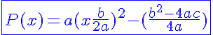 5$\blue\fbox{P(x) = a(x+\frac{b}{2a})^2 -(\frac{b^2-4ac}{4a})}