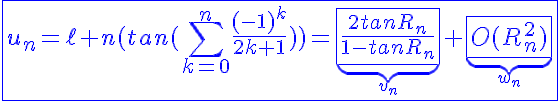 5$\blue\fbox{u_n=\ell n(tan(\Bigsum_{k=0}^n\frac{(-1)^k}{2k+1}))=\underb{\fbox{\frac{2tanR_n}{1-tanR_n}}}_{v_n}+\underb{\fbox{O(R_n^2)}}_{w_n}}