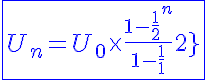 5$\blue{\fbox{U_n=U_0\times{\frac{1-\frac{1}{2}^n}{1-\frac{1}{2}}}}