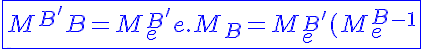 5$\displaystyle\blue\fbox{M^{B^'}_B = M^{B^'}_e.M^e_B = M^{B^'}_e( M^B_e)^{-1}}