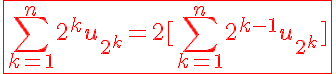5$\displaystyle\red\fbox{\Bigsum_{k=1}^n2^ku_{2^k}=2[\Bigsum_{k=1}^n2^{k-1}u_{2^k}]}