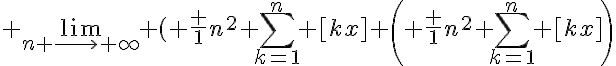 5$\displaystyle \lim_{n \longrightarrow \infty} \left ( \frac {1}{n^2} \sum_{k=1}^{n} [kx] \right \(\displaystyle \frac {1}{n^2} \sum_{k=1}^{n} [kx]\)