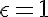 5$\epsilon=1