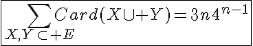 5$\fbox{\Bigsum_{X,Y\subset E}Card(X\cup Y)=3n4^{n-1}}
