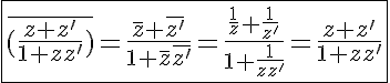 5$\fbox{\bar{(\frac{z+z'}{1+zz'})}=\frac{\bar{z}+\bar{z'}}{1+\bar{z}\bar{z'}}=\frac{\frac{1}{z}+\frac{1}{z'}}{1+\frac{1}{zz'}}=\frac{z+z'}{1+zz'}}