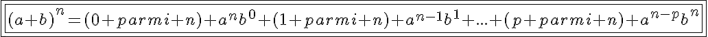 5$\fbox{\fbox{(a+b)^n=(0 parmi n) a^nb^0+(1 parmi n) a^{n-1}b^1+...+(p parmi n) a^{n-p}b^n}}